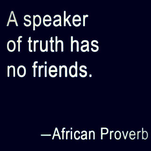 A Speaker Of Truth Has No Friends
