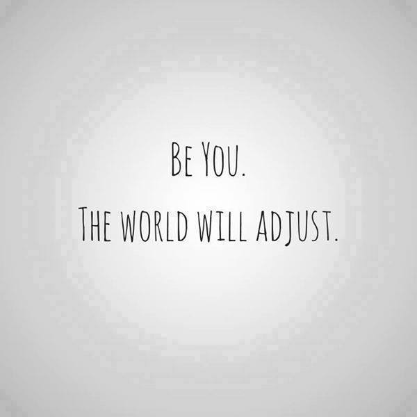 Be You. The World Will Adjust.