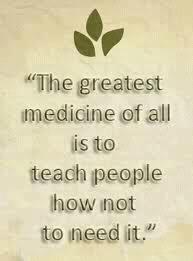 The greatest medicine of all is to teach people how not to need it.