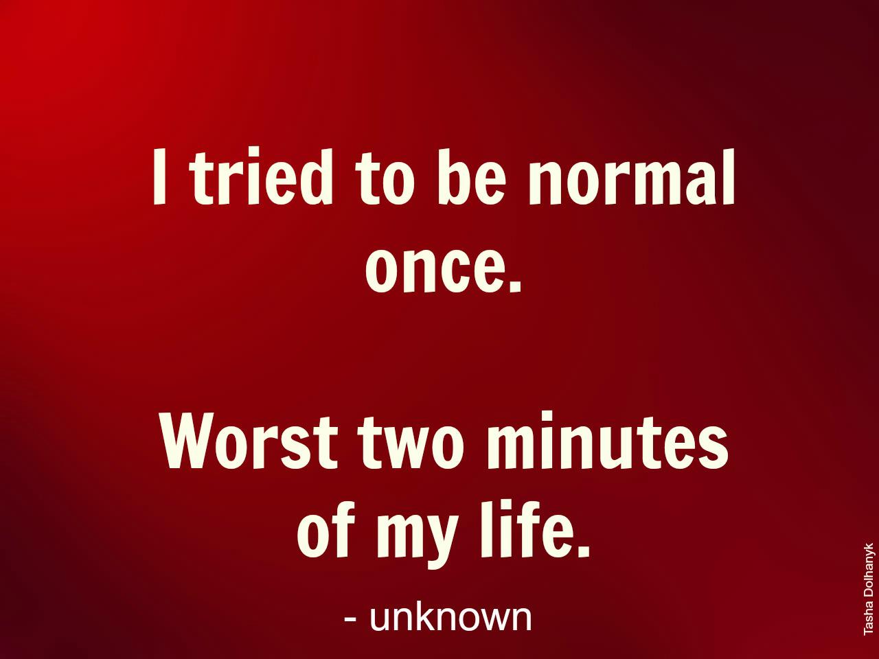 I Tried To Be Normal Once