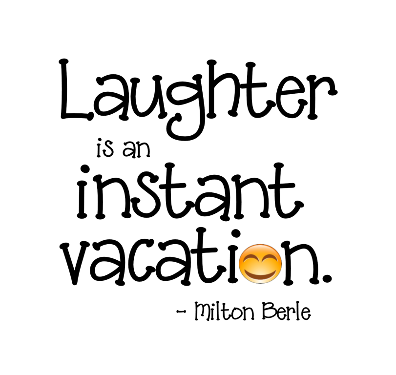 Laughter Is An Instant Vacation
