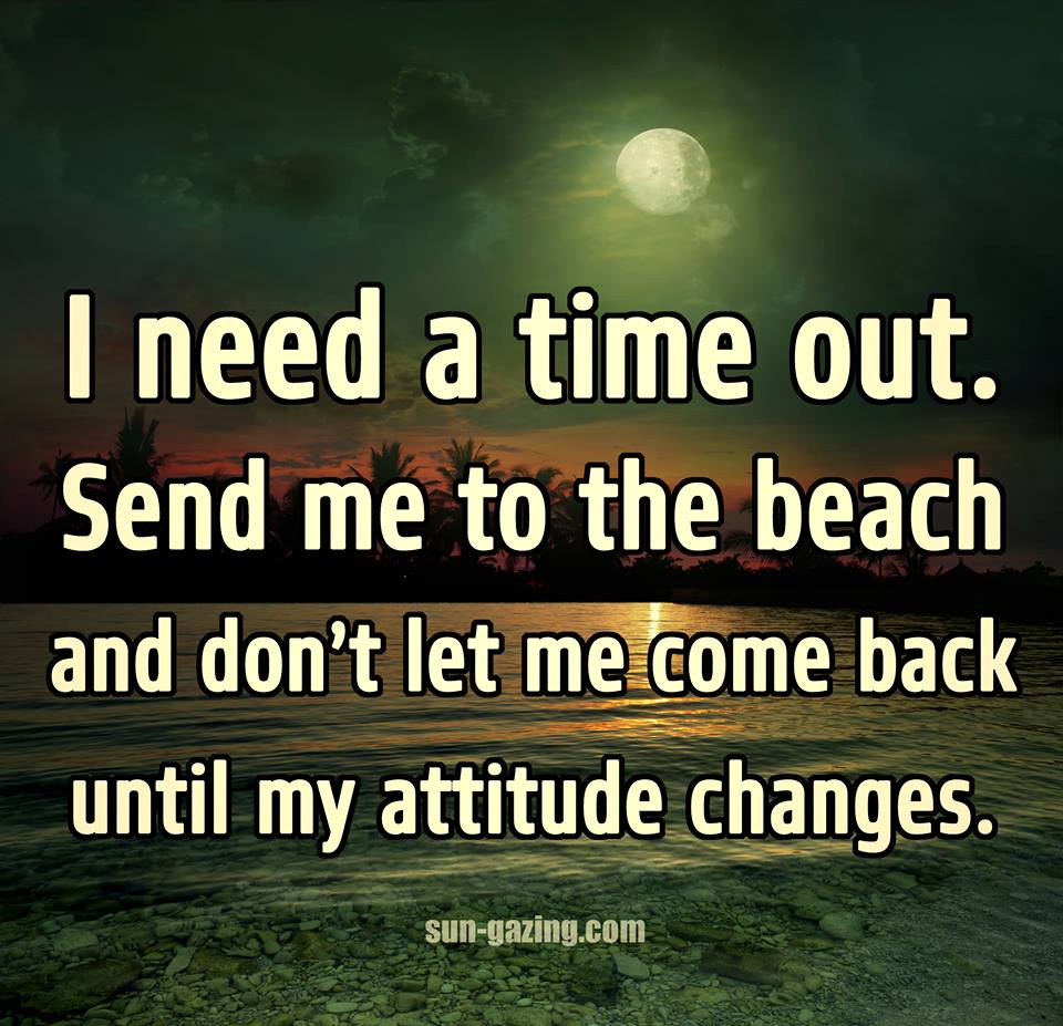 I Need A Time-Out, Send Me To The Beach