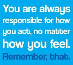 You Are Always Responsible For How You Act