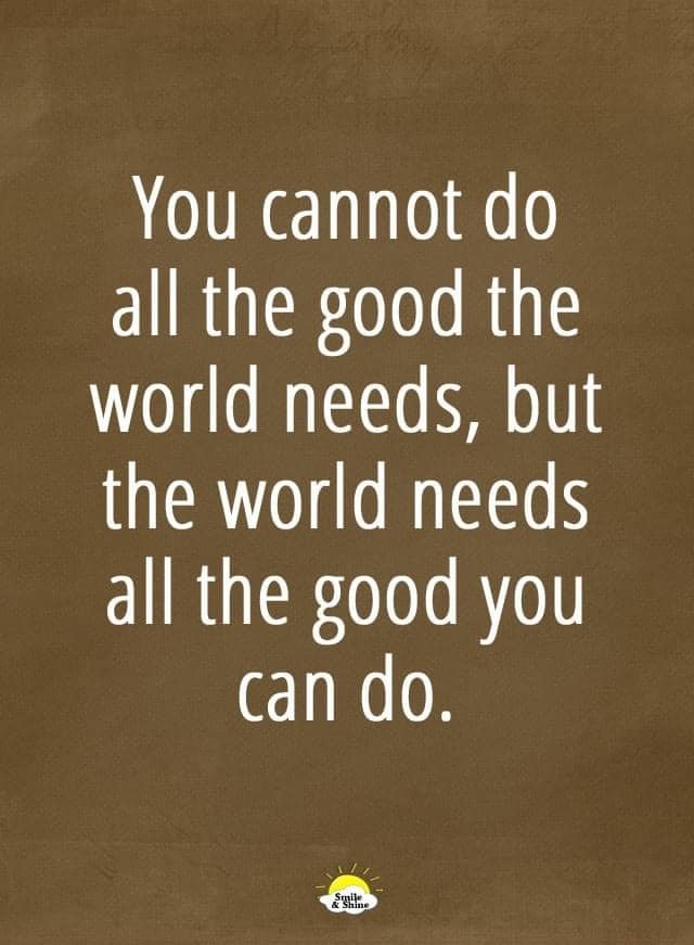 The World Neds All The Good You Can Do